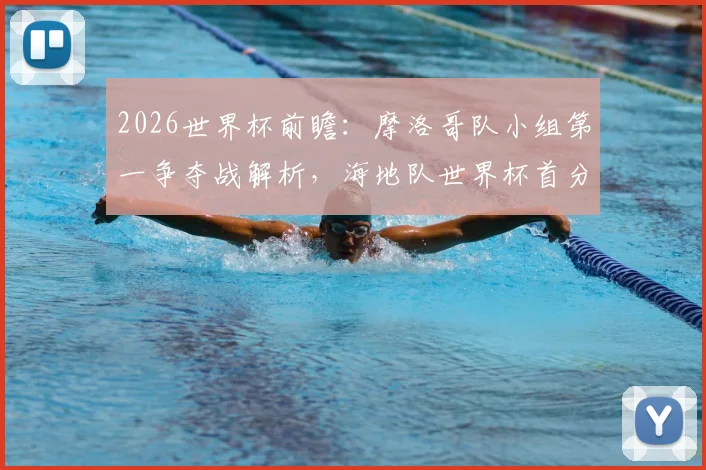 2026世界杯前瞻:摩洛哥队小组第一争夺战解析,海地队世界杯首分目标与挑战