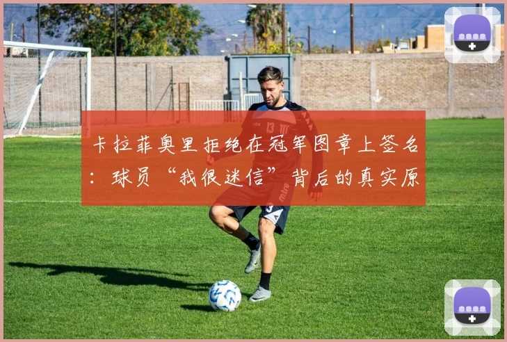 卡拉菲奥里拒绝在冠军图章上签名：球员“我很迷信”背后的真实原因与常见习惯