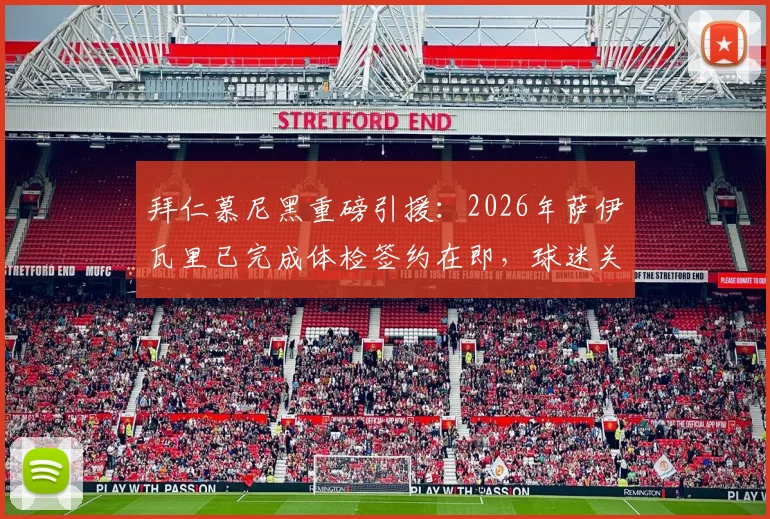 拜仁慕尼黑重磅引援：2026年萨伊瓦里已完成体检签约在即，球迷关注美国体检详情与新援前景分析
